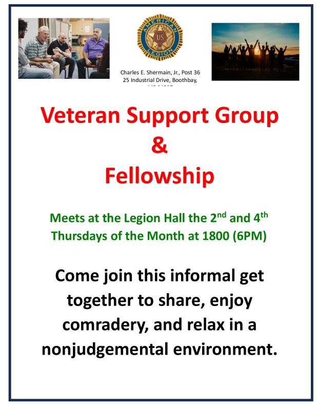the 2nd and 4th Thursday of every month, the Legion holds a Veteran Support Group and Fellowship. An informal casual gathering to share in a non-judgmental environment. All veterans are welcome. Veteran Support & FellowshipGroup
