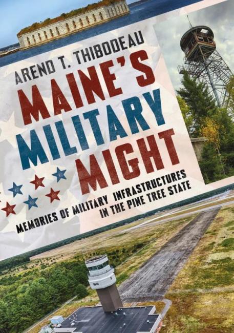 "Maine's Military Might: Memories of Military Infrastructure in the Pine Tree State" by Arend T. Thibodeau. Courtesy photo.