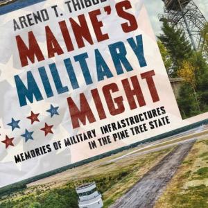 "Maine's Military Might: Memories of Military Infrastructure in the Pine Tree State" by Arend T. Thibodeau. Courtesy photo.